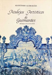 AZULEJOS ARTISTICOS DE GUIMARÃES. (Séculos XVI, XVII e XVIII). Fotografias de Francisco Guimarães.